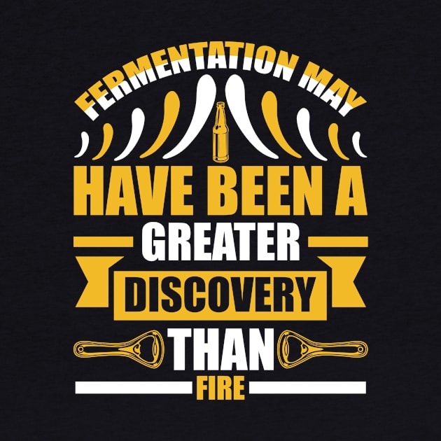 Fermentation May Have Been A Greater Discovery Than Fire T Shirt For Women Men by QueenTees